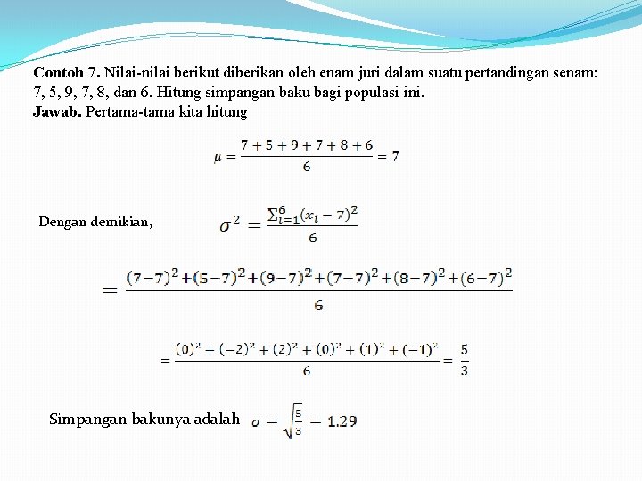 Contoh 7. Nilai-nilai berikut diberikan oleh enam juri dalam suatu pertandingan senam: 7, 5,