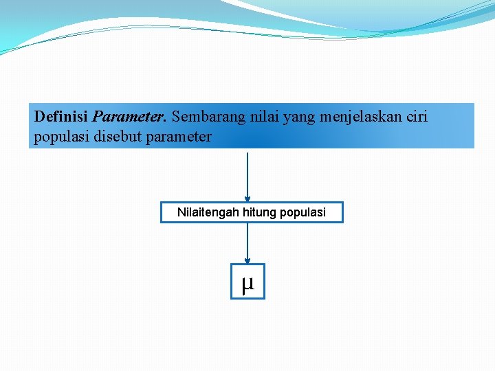 Definisi Parameter. Sembarang nilai yang menjelaskan ciri populasi disebut parameter Nilaitengah hitung populasi µ