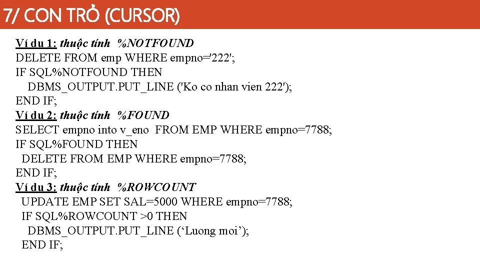 7/ CON TRỎ (CURSOR) Ví dụ 1: thuộc tính %NOTFOUND DELETE FROM emp WHERE