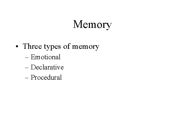 Memory • Three types of memory – Emotional – Declarative – Procedural 