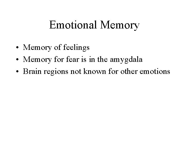 Emotional Memory • Memory of feelings • Memory for fear is in the amygdala