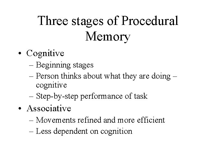 Three stages of Procedural Memory • Cognitive – Beginning stages – Person thinks about