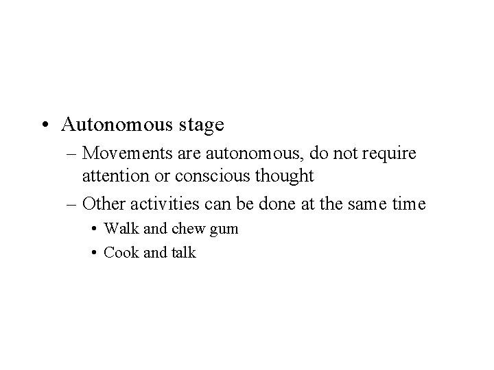  • Autonomous stage – Movements are autonomous, do not require attention or conscious