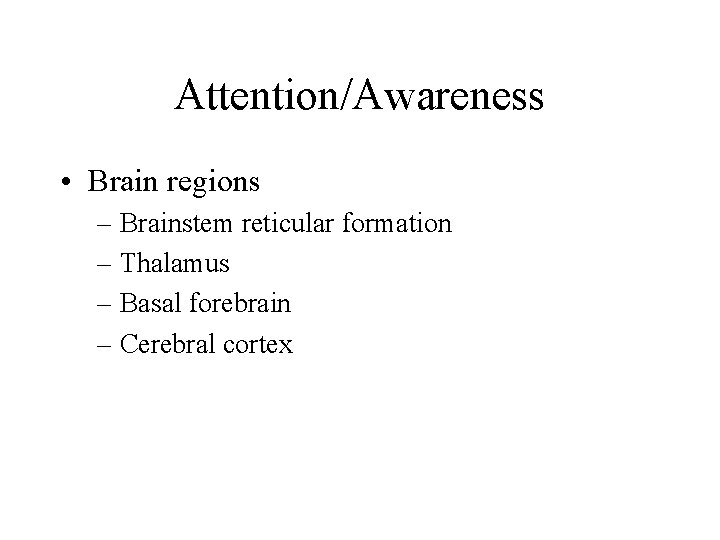 Attention/Awareness • Brain regions – Brainstem reticular formation – Thalamus – Basal forebrain –