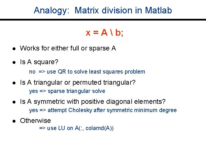 Analogy: Matrix division in Matlab x = A  b; l Works for either