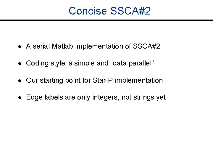 Concise SSCA#2 l A serial Matlab implementation of SSCA#2 l Coding style is simple