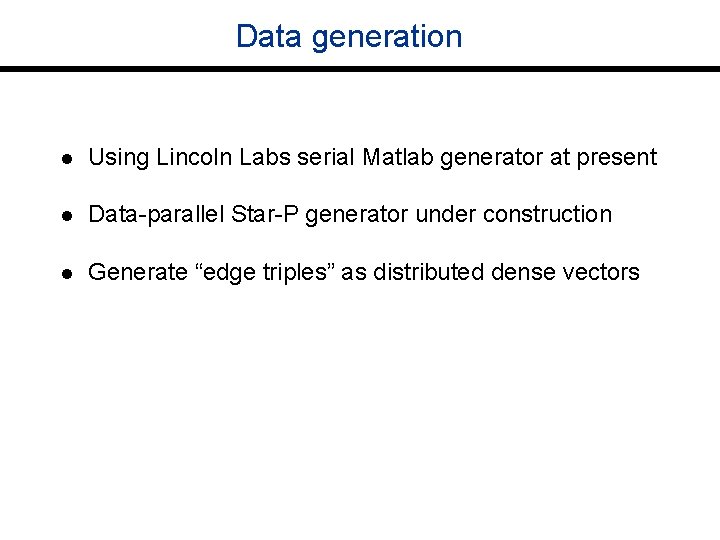 Data generation l Using Lincoln Labs serial Matlab generator at present l Data-parallel Star-P