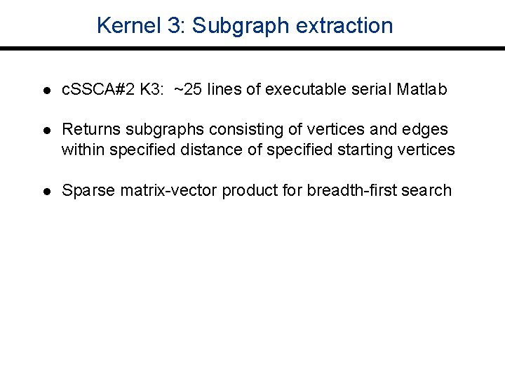 Kernel 3: Subgraph extraction l c. SSCA#2 K 3: ~25 lines of executable serial