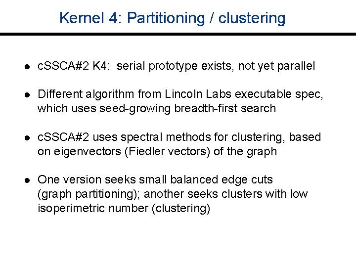 Kernel 4: Partitioning / clustering l c. SSCA#2 K 4: serial prototype exists, not