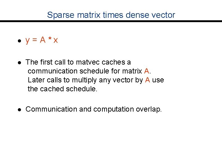 Sparse matrix times dense vector l y=A*x l The first call to matvec caches