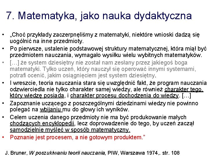 7. Matematyka, jako nauka dydaktyczna • „Choć przykłady zaczerpnęliśmy z matematyki, niektóre wnioski dadzą