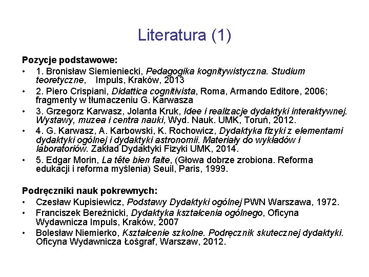 Literatura (1) Pozycje podstawowe: • 1. Bronisław Siemieniecki, Pedagogika kognitywistyczna. Studium teoretyczne, Impuls, Kraków,