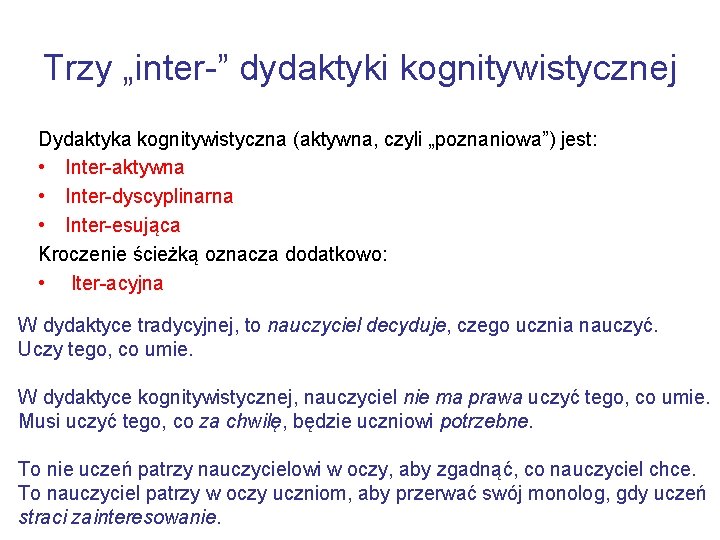 Trzy „inter-” dydaktyki kognitywistycznej Dydaktyka kognitywistyczna (aktywna, czyli „poznaniowa”) jest: • Inter-aktywna • Inter-dyscyplinarna