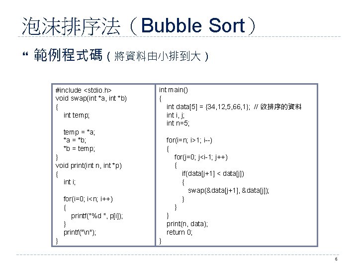 泡沫排序法（Bubble Sort） 範例程式碼（將資料由小排到大） #include <stdio. h> void swap(int *a, int *b) { int temp;