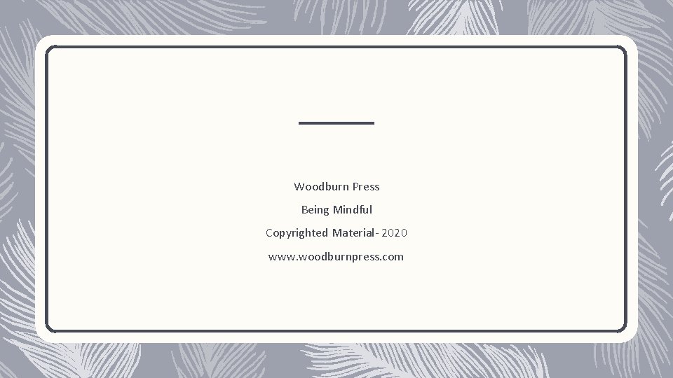 Woodburn Press Being Mindful Copyrighted Material- 2020 www. woodburnpress. com 