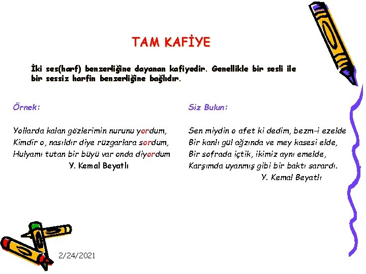 TAM KAFİYE İki ses(harf) benzerliğine dayanan kafiyedir. Genellikle bir sesli ile bir sessiz harfin