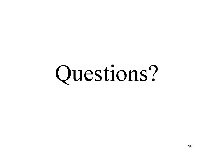 Questions? 29 