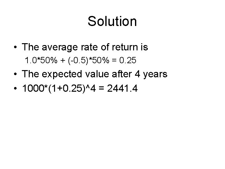 Solution • The average rate of return is 1. 0*50% + (-0. 5)*50% =