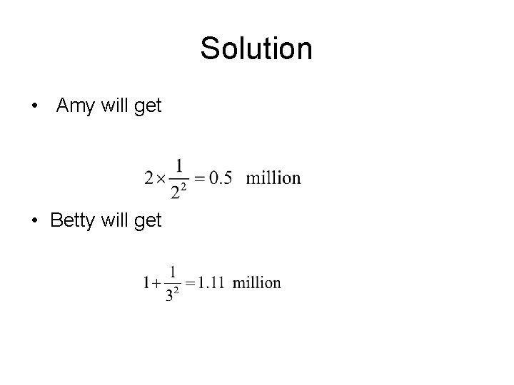 Solution • Amy will get • Betty will get 