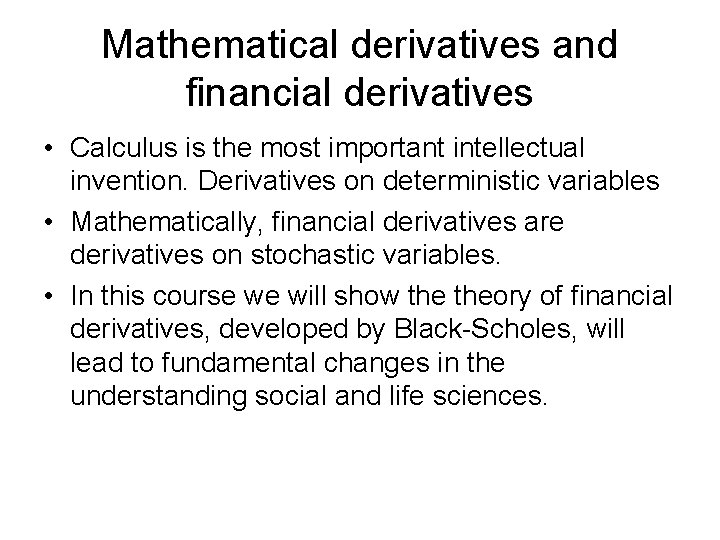 Mathematical derivatives and financial derivatives • Calculus is the most important intellectual invention. Derivatives