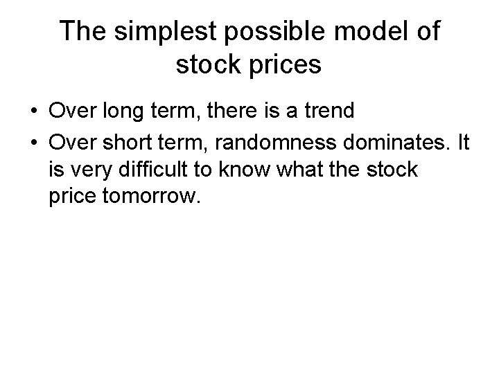 The simplest possible model of stock prices • Over long term, there is a