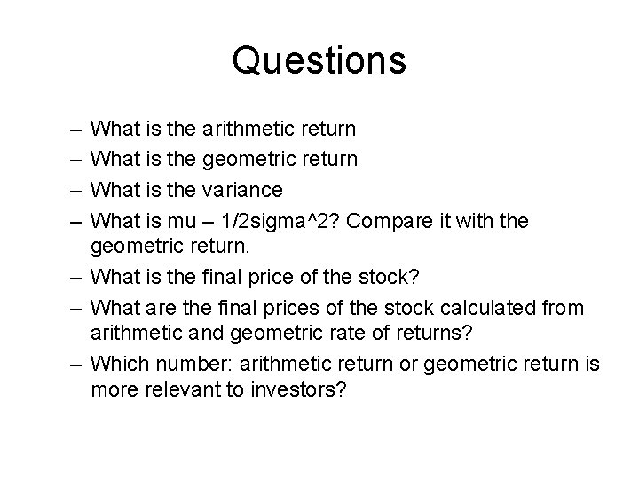 Questions – – What is the arithmetic return What is the geometric return What