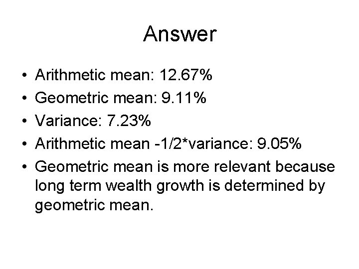 Answer • • • Arithmetic mean: 12. 67% Geometric mean: 9. 11% Variance: 7.