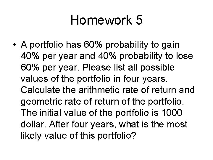 Homework 5 • A portfolio has 60% probability to gain 40% per year and