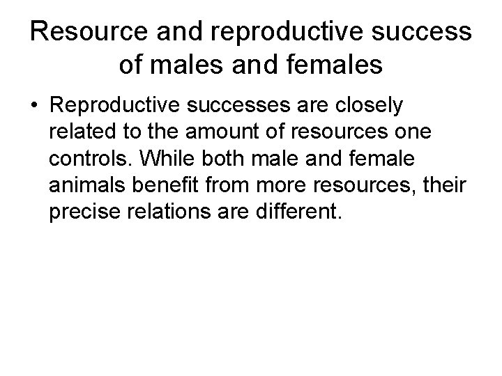 Resource and reproductive success of males and females • Reproductive successes are closely related