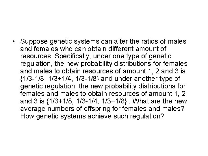  • Suppose genetic systems can alter the ratios of males and females who