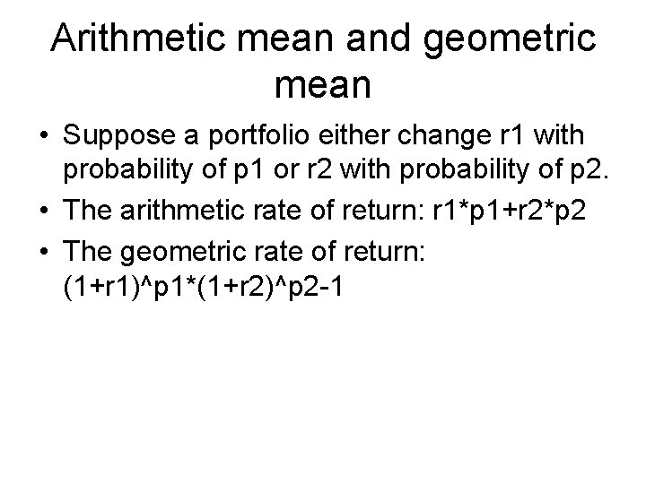 Arithmetic mean and geometric mean • Suppose a portfolio either change r 1 with