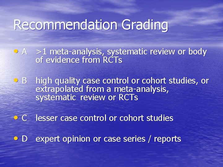 Recommendation Grading • A >1 meta-analysis, systematic review or body of evidence from RCTs