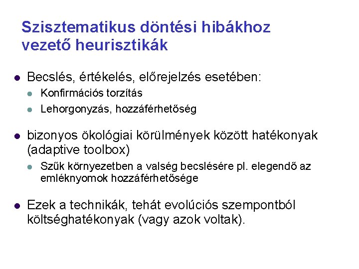 Szisztematikus döntési hibákhoz vezető heurisztikák Becslés, értékelés, előrejelzés esetében: bizonyos ökológiai körülmények között hatékonyak