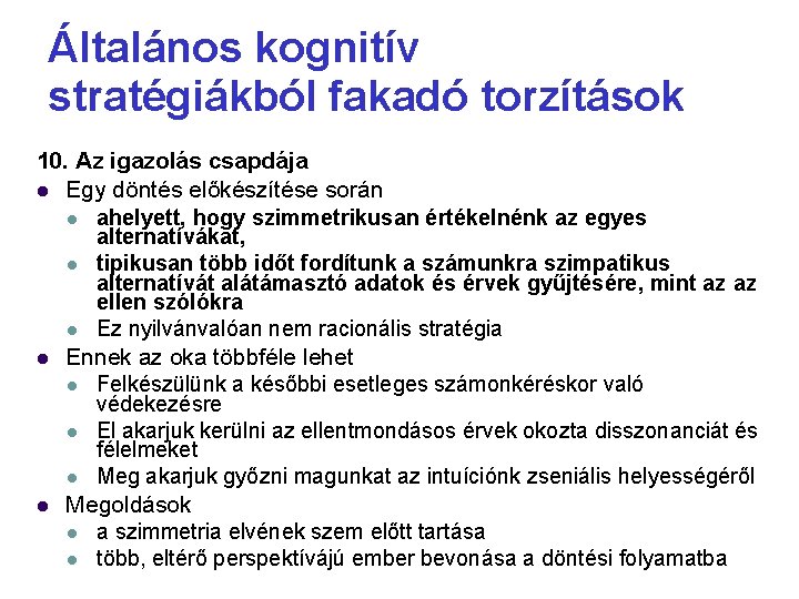 Általános kognitív stratégiákból fakadó torzítások 10. Az igazolás csapdája Egy döntés előkészítése során ahelyett,