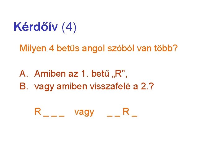 Kérdőív (4) Milyen 4 betűs angol szóból van több? A. Amiben az 1. betű