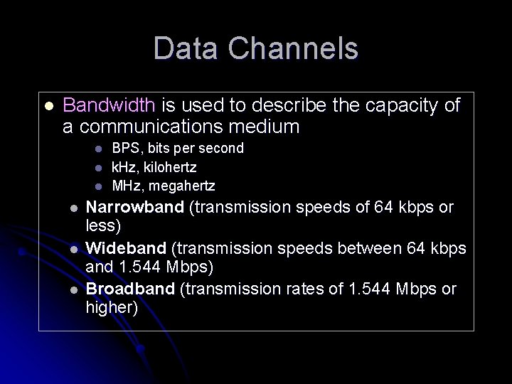 Data Channels l Bandwidth is used to describe the capacity of a communications medium