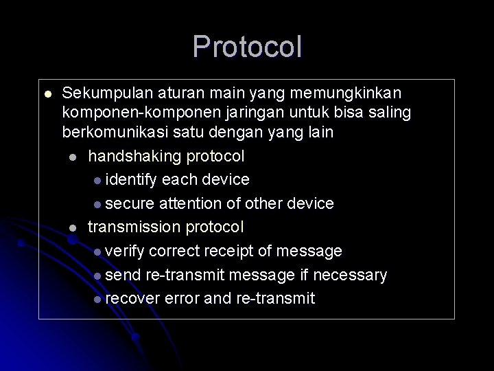 Protocol l Sekumpulan aturan main yang memungkinkan komponen-komponen jaringan untuk bisa saling berkomunikasi satu