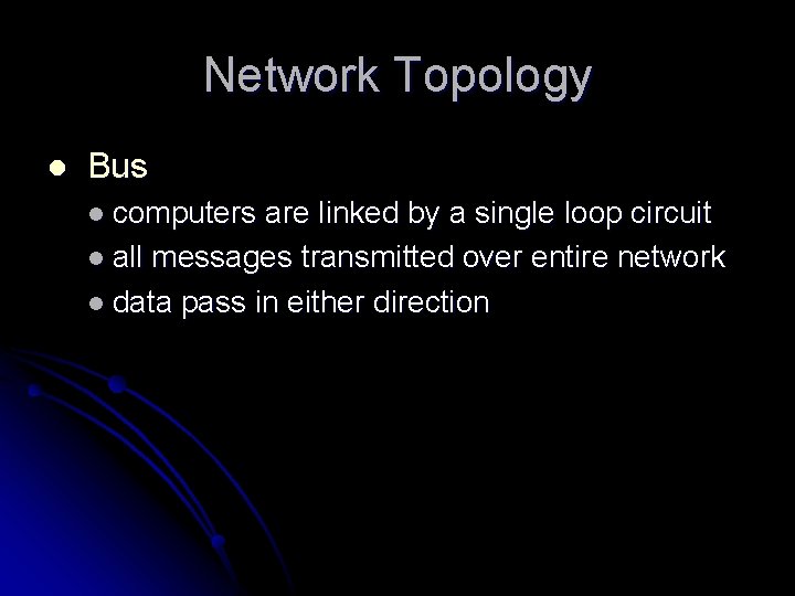 Network Topology l Bus l computers are linked by a single loop circuit l