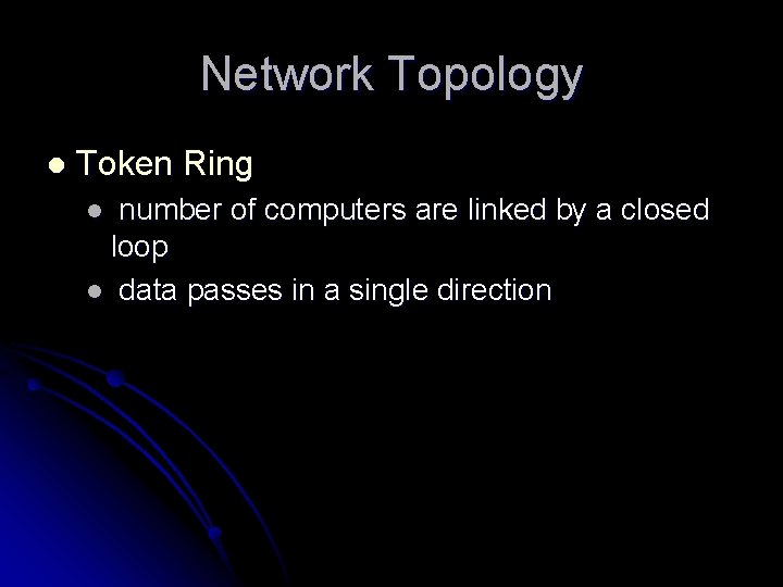 Network Topology l Token Ring number of computers are linked by a closed loop