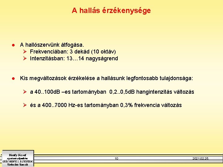 A hallás érzékenysége l A hallószervünk átfogása. Ø Frekvenciában: 3 dekád (10 oktáv) Ø