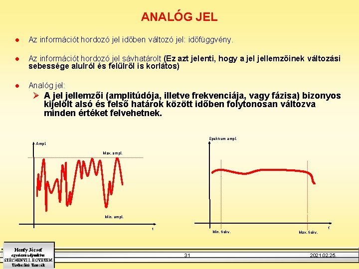 ANALÓG JEL l Az információt hordozó jel időben változó jel: időfüggvény. l Az információt