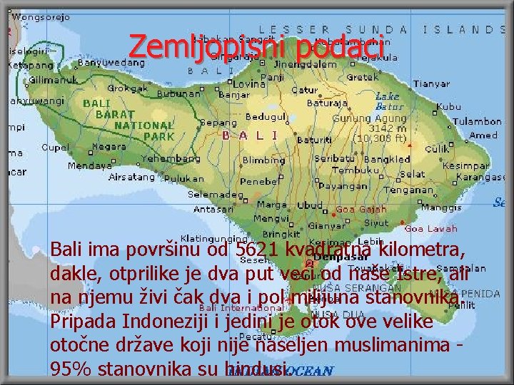 Zemljopisni podaci • Bali ima površinu od 5621 kvadratna kilometra, dakle, otprilike je dva