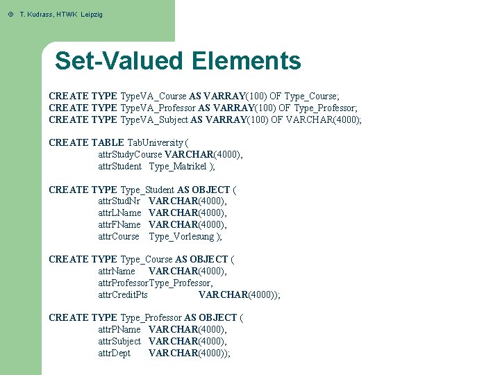 © T. Kudrass, HTWK Leipzig Set-Valued Elements CREATE TYPE Type. VA_Course AS VARRAY(100) OF