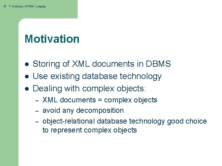 © T. Kudrass, HTWK Leipzig Motivation l l l Storing of XML documents in