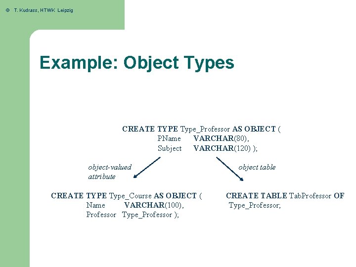 © T. Kudrass, HTWK Leipzig Example: Object Types CREATE TYPE Type_Professor AS OBJECT (