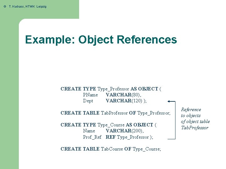 © T. Kudrass, HTWK Leipzig Example: Object References CREATE TYPE Type_Professor AS OBJECT (