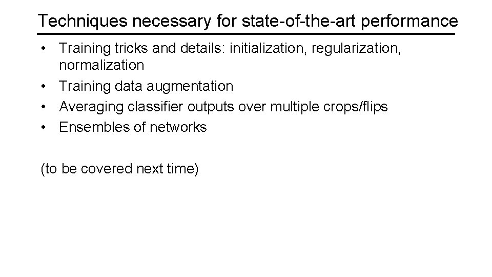 Techniques necessary for state-of-the-art performance • Training tricks and details: initialization, regularization, normalization •