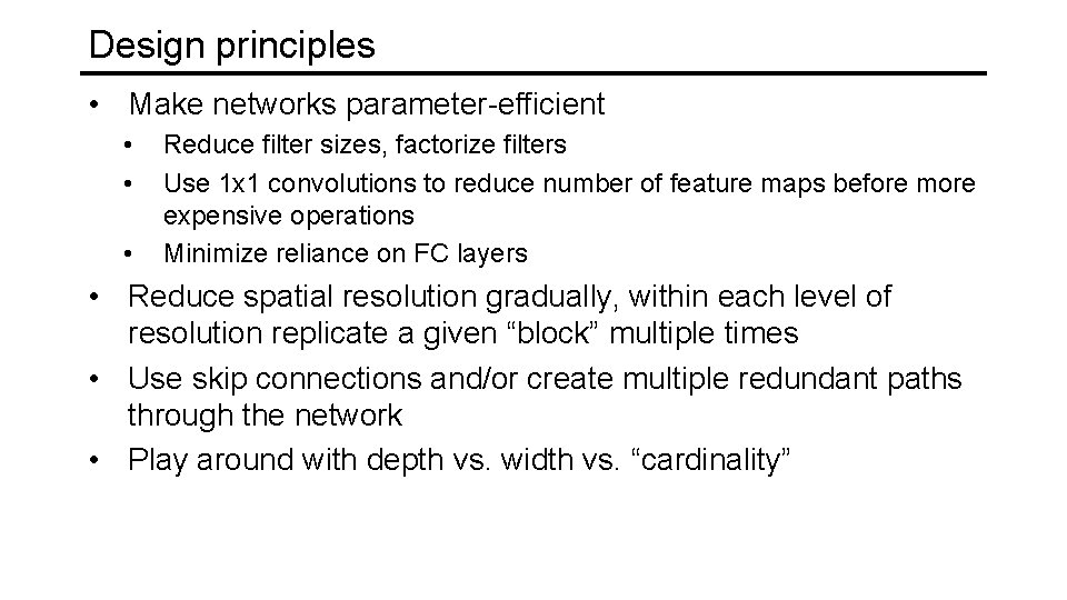 Design principles • Make networks parameter-efficient • • • Reduce filter sizes, factorize filters