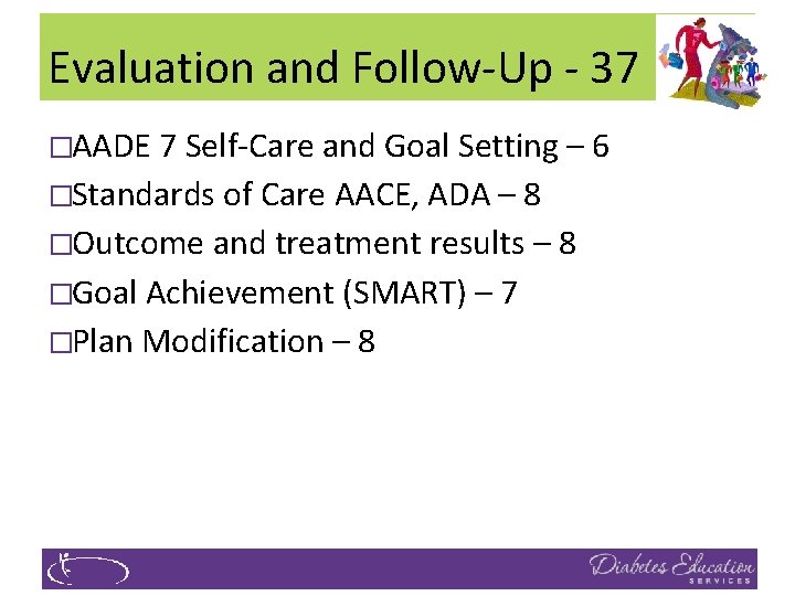 Evaluation and Follow‐Up ‐ 37 �AADE 7 Self‐Care and Goal Setting – 6 �Standards
