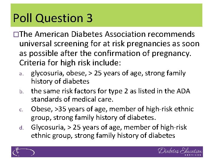 Poll Question 3 �The American Diabetes Association recommends universal screening for at risk pregnancies